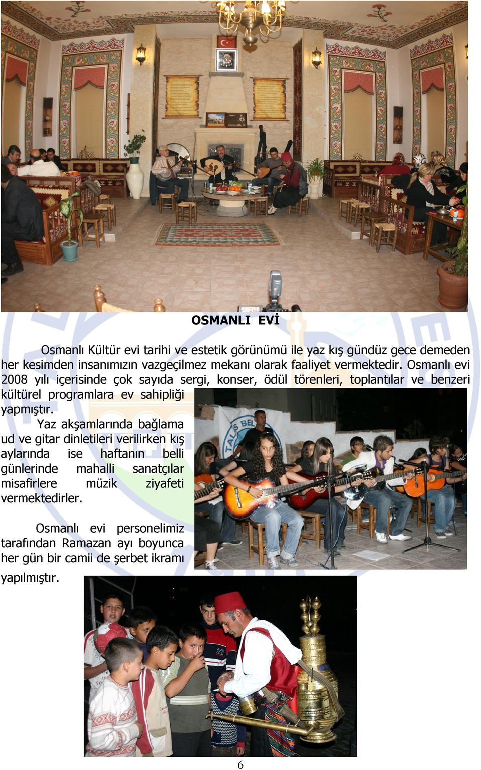 Osmanlı evi 2008 yılı içerisinde çok sayıda sergi, konser, ödül törenleri, toplantılar ve benzeri kültürel programlara ev sahipliği yapmıştır.