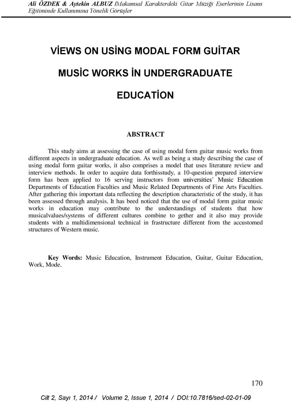 In order to acquire data forthisstudy, a 10-question prepared interview form has been applied to 16 serving instructors from universities Music Education Departments of Education Faculties and Music