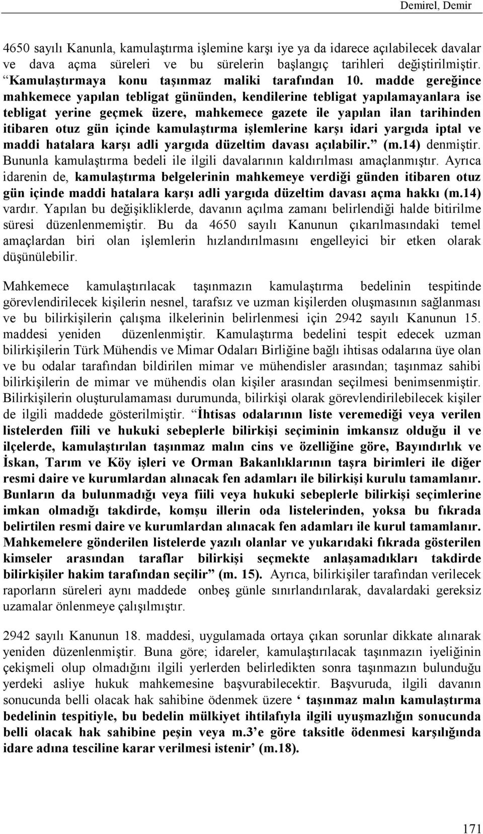 madde gereğince mahkemece yapõlan tebligat gününden, kendilerine tebligat yapõlamayanlara ise tebligat yerine geçmek üzere, mahkemece gazete ile yapõlan ilan tarihinden itibaren otuz gün içinde