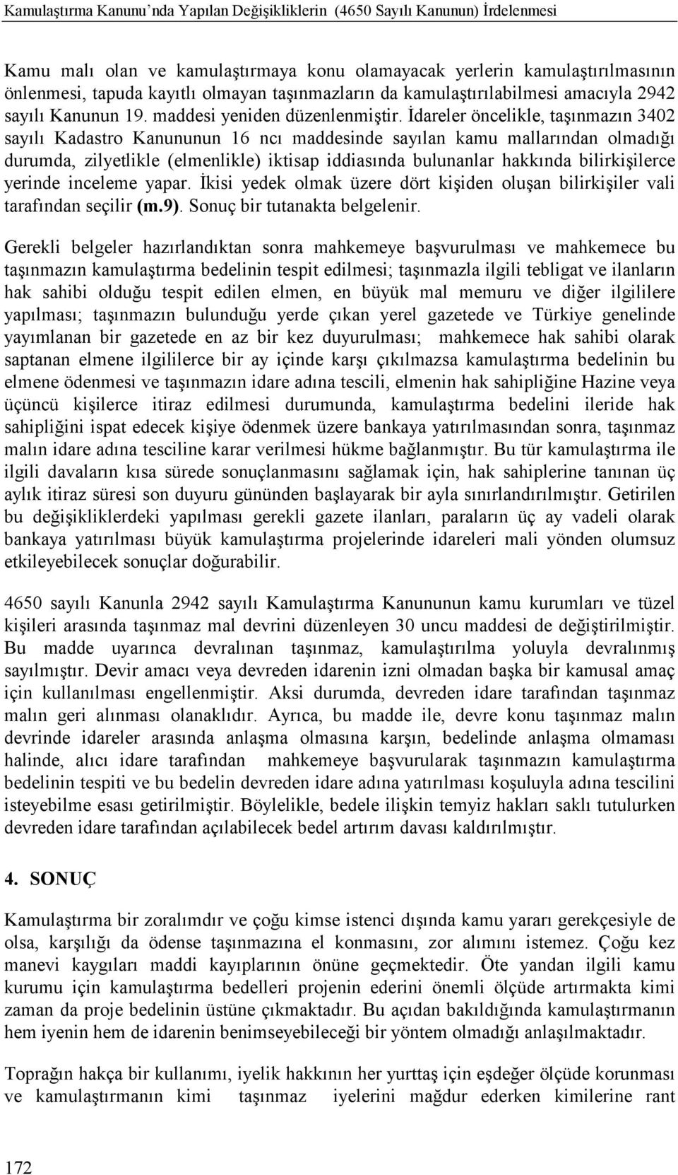 İdareler öncelikle, taşõnmazõn 3402 sayõlõ Kadastro Kanununun 16 ncõ maddesinde sayõlan kamu mallarõndan olmadõğõ durumda, zilyetlikle (elmenlikle) iktisap iddiasõnda bulunanlar hakkõnda