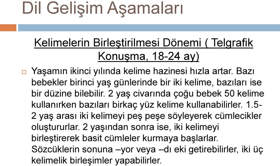 2 yaģ civarında çoğu bebek 50 kelime kullanırken bazıları birkaç yüz kelime kullanabilirler. 1.