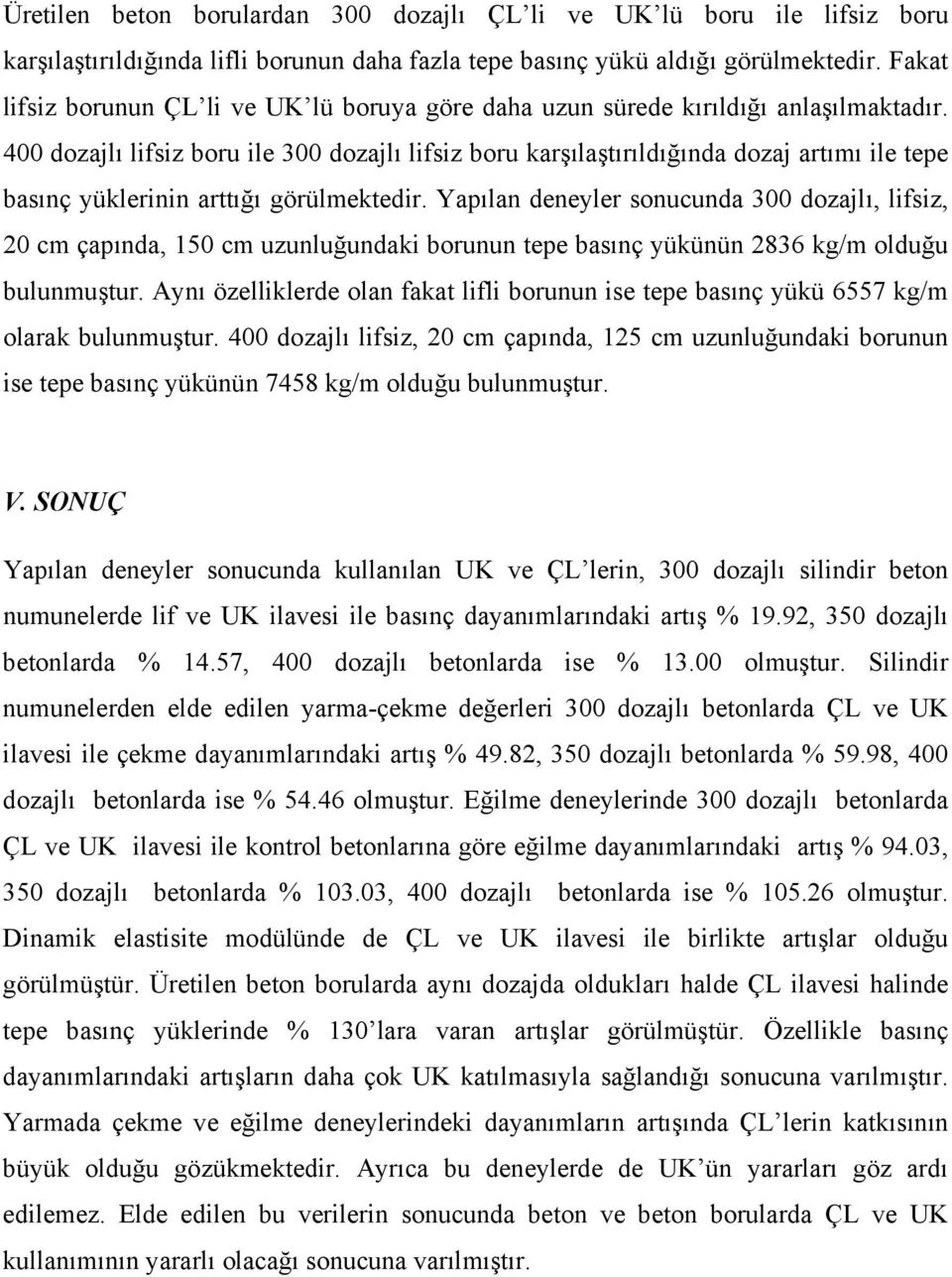 400 dozajlı lifsiz boru ile 300 dozajlı lifsiz boru karşılaştırıldığında dozaj artımı ile tepe basınç yüklerinin arttığı görülmektedir.