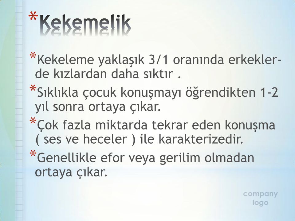 *Sıklıkla çocuk konuşmayı öğrendikten 1-2 yıl sonra ortaya çıkar.