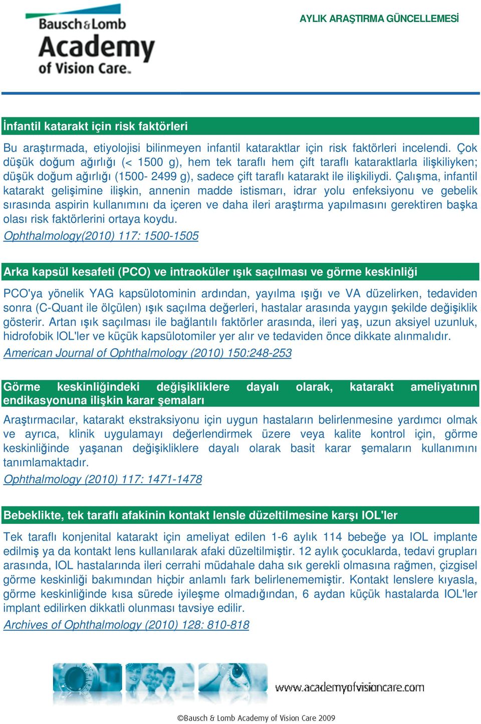 Çalışma, infantil katarakt gelişimine ilişkin, annenin madde istismarı, idrar yolu enfeksiyonu ve gebelik sırasında aspirin kullanımını da içeren ve daha ileri araştırma yapılmasını gerektiren başka