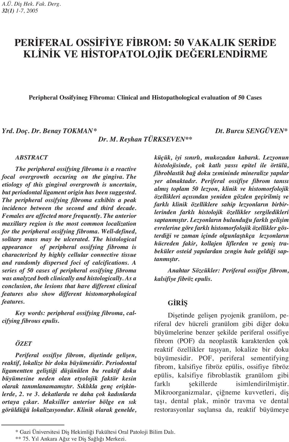 Benay TOKMAN* Dr. M. Reyhan TÜRKSEVEN** Dt. Burcu SENGÜVEN* ABSTRACT The peripheral ossifying fibroma is a reactive focal overgrowth occuring on the gingiva.