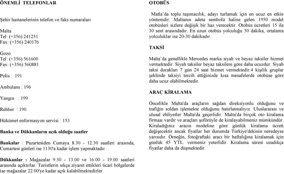 30 saatleri arasında, Cumartesi günleri ise 1130'a kadar işlem yapmaktadır OTOBÜS Matla da toplu taşımacılık, adayı turlamak için en ucuz en etkin yöntemdir.