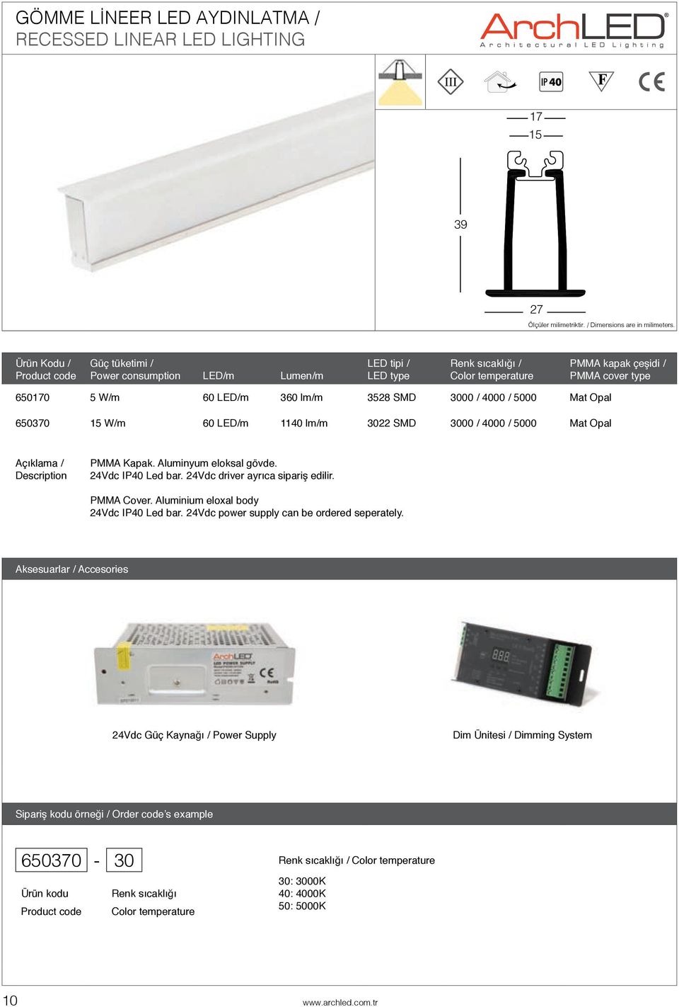 Aluminyum eloksal gövde. 24Vdc IP40 Led bar. 24Vdc driver ayrıca sipariş edilir. PMMA Cover. Aluminium eloxal body 24Vdc IP40 Led bar.