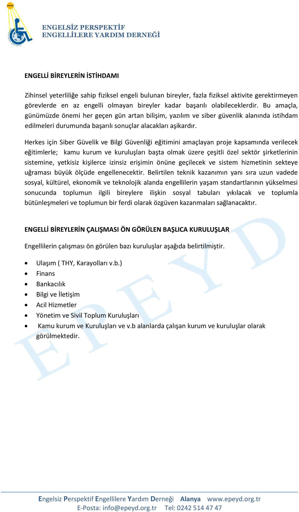 Herkes için Siber Güvelik ve Bilgi Güvenliği eğitimini amaçlayan proje kapsamında verilecek eğitimlerle; kamu kurum ve kuruluşları başta olmak üzere çeşitli özel sektör şirketlerinin sistemine,