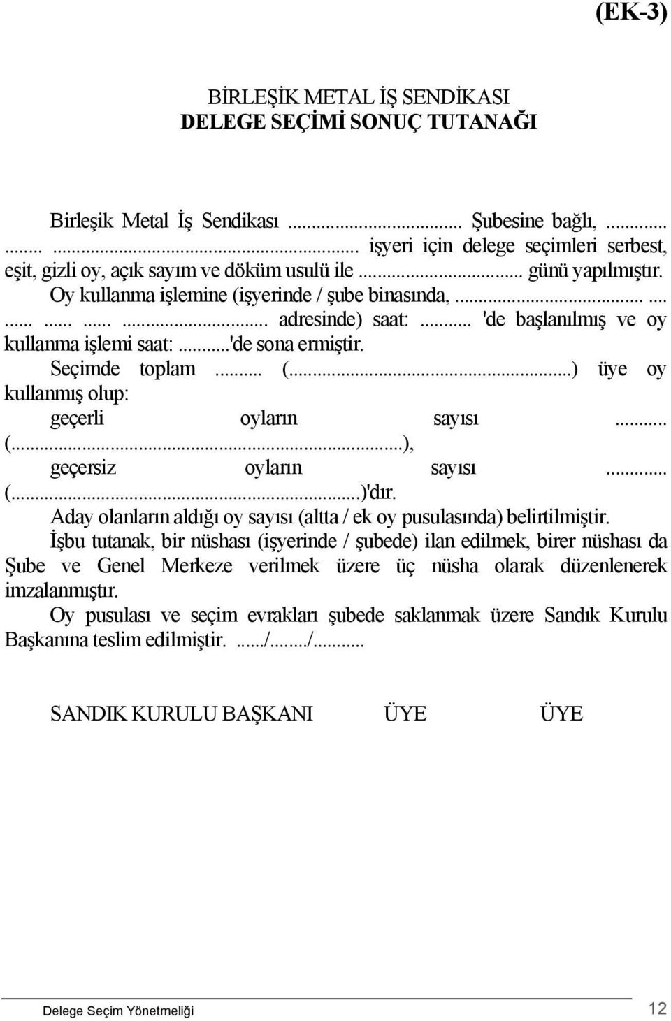 .. (...), geçersiz oyların sayısı... (...)'dır. Aday olanların aldığı oy sayısı (altta / ek oy pusulasında) belirtilmiştir.