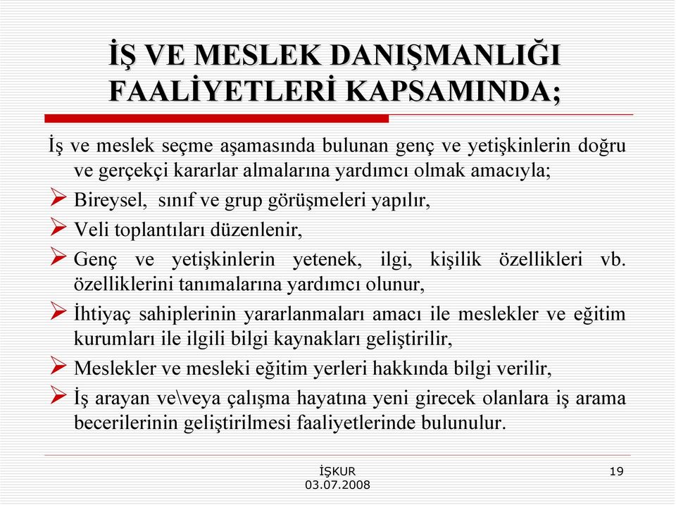 özelliklerini tanımalarına yardımcı olunur, İhtiyaç sahiplerinin yararlanmaları amacı ile meslekler ve eğitim kurumları ile ilgili bilgi kaynakları geliştirilir,