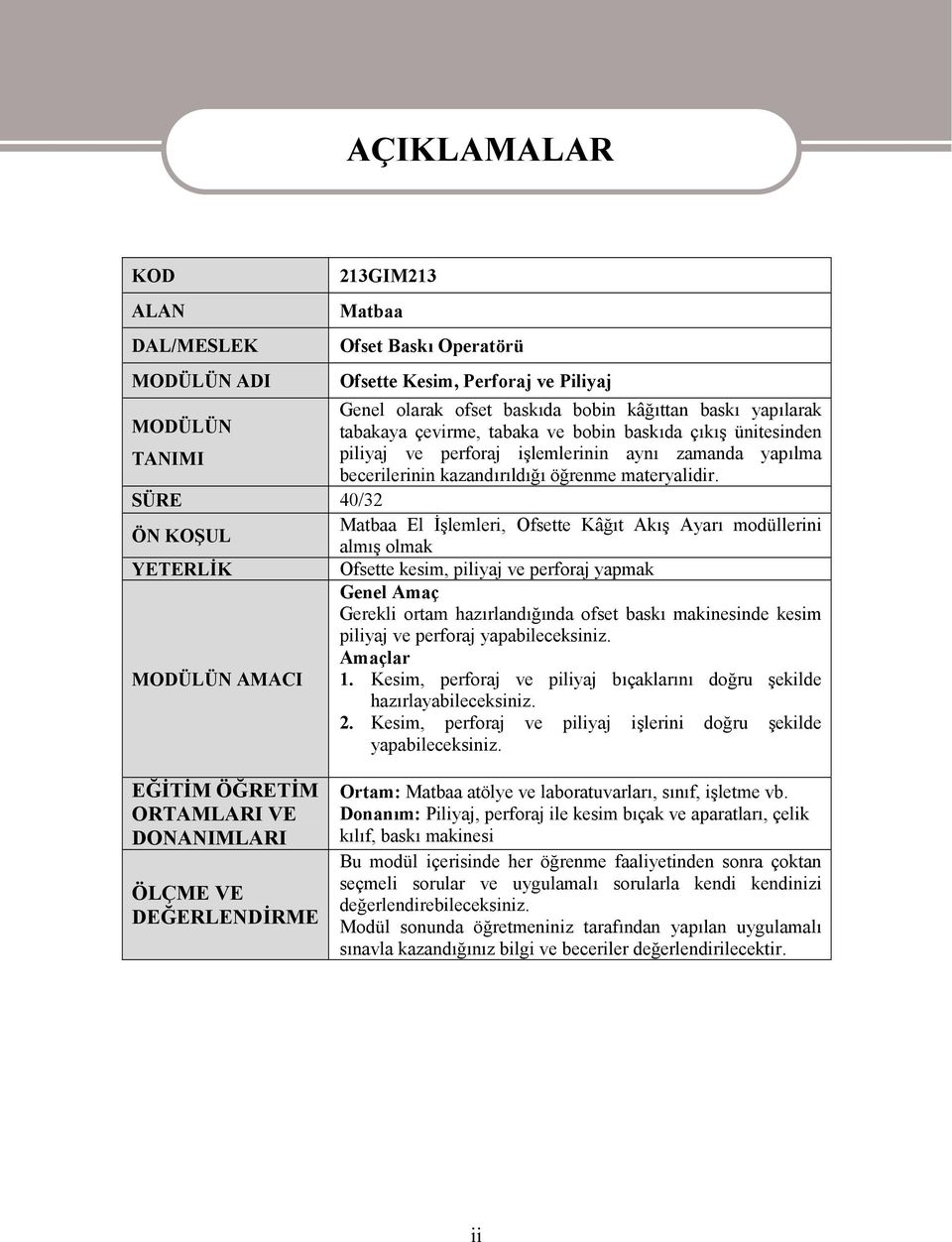 SÜRE 40/32 ÖN KOŞUL Matbaa El İşlemleri, Ofsette Kâğıt Akış Ayarı modüllerini almış olmak YETERLİK Ofsette kesim, piliyaj ve perforaj yapmak Genel Amaç Gerekli ortam hazırlandığında ofset baskı