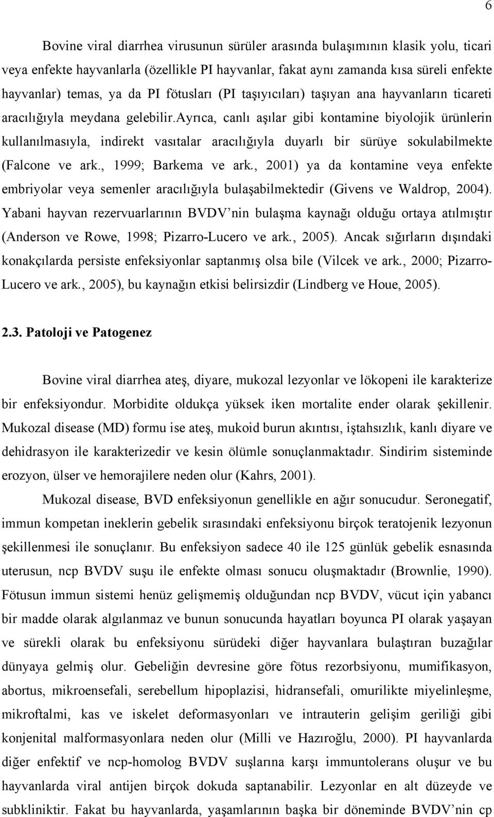 ayrıca, canlı aşılar gibi kontamine biyolojik ürünlerin kullanılmasıyla, indirekt vasıtalar aracılığıyla duyarlı bir sürüye sokulabilmekte (Falcone ve ark., 1999; Barkema ve ark.