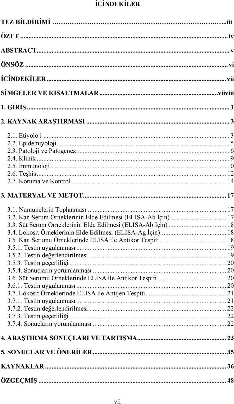 .. 17 3.3. Süt Serum Örneklerinin Elde Edilmesi (ELISA-Ab İçin)... 18 3.4. Lökosit Örneklerinin Elde Edilmesi (ELISA-Ag İçin)... 18 3.5. Kan Serumu Örneklerinde ELISA ile Antikor Tespiti... 18 3.5.1. Testin uygulanması.