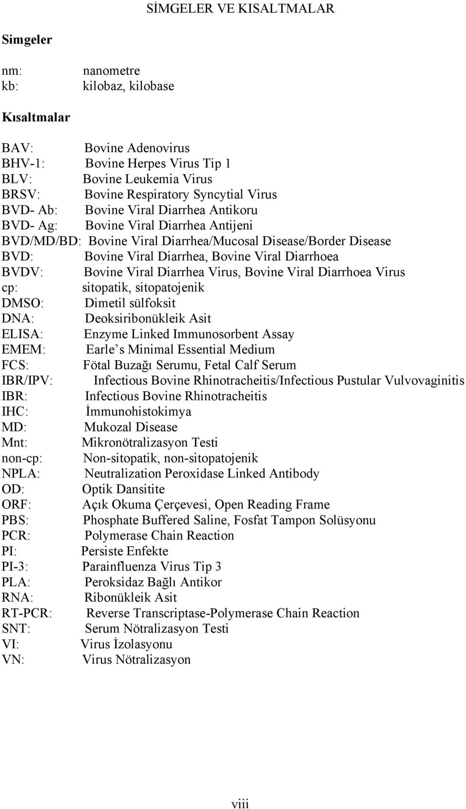 Diarrhoea BVDV: Bovine Viral Diarrhea Virus, Bovine Viral Diarrhoea Virus cp: sitopatik, sitopatojenik DMSO: Dimetil sülfoksit DNA: Deoksiribonükleik Asit ELISA: Enzyme Linked Immunosorbent Assay