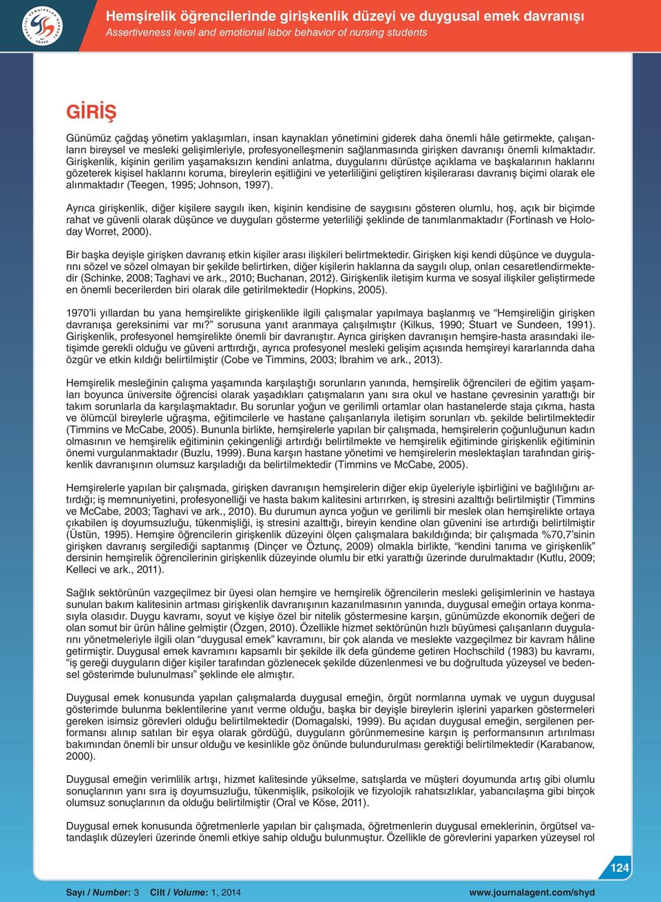 Girişkenlik, kişinin gerilim yaşamaksızın kendini anlatma, duygularını dürüstçe açıklama ve başkalarının haklarını gözeterek kişisel haklarını koruma, bireylerin eşitliğini ve yeterliliğini