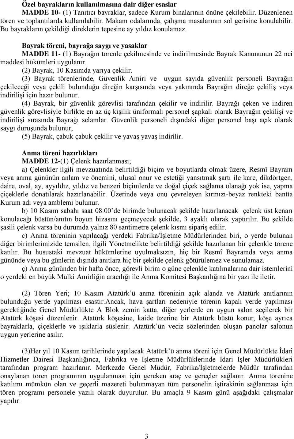 Bayrak töreni, bayrağa saygı ve yasaklar MADDE 11- (1) Bayrağın törenle çekilmesinde ve indirilmesinde Bayrak Kanununun 22 nci maddesi hükümleri uygulanır. (2) Bayrak, 10 Kasımda yarıya çekilir.