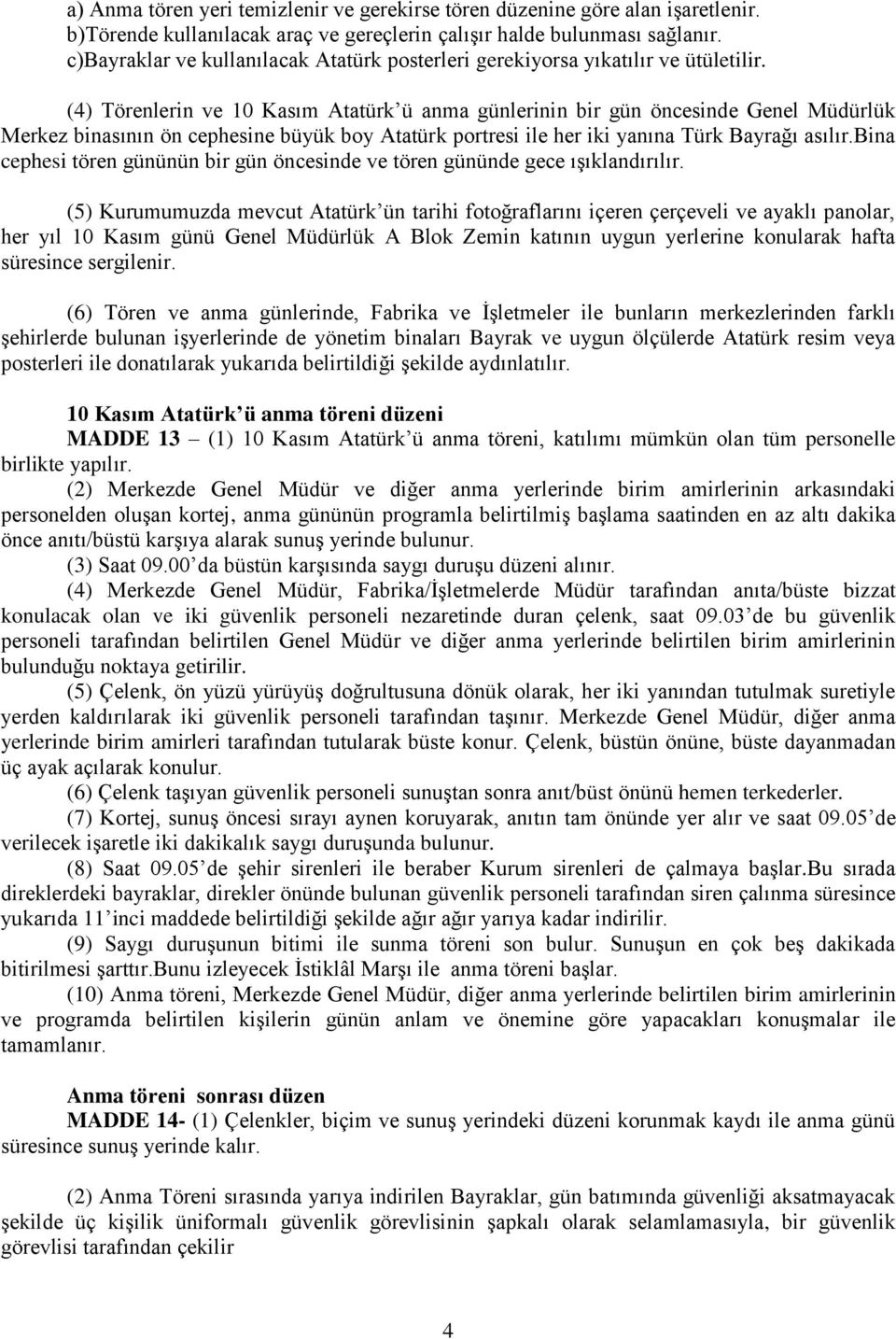 (4) Törenlerin ve 10 Kasım Atatürk ü anma günlerinin bir gün öncesinde Genel Müdürlük Merkez binasının ön cephesine büyük boy Atatürk portresi ile her iki yanına Türk Bayrağı asılır.