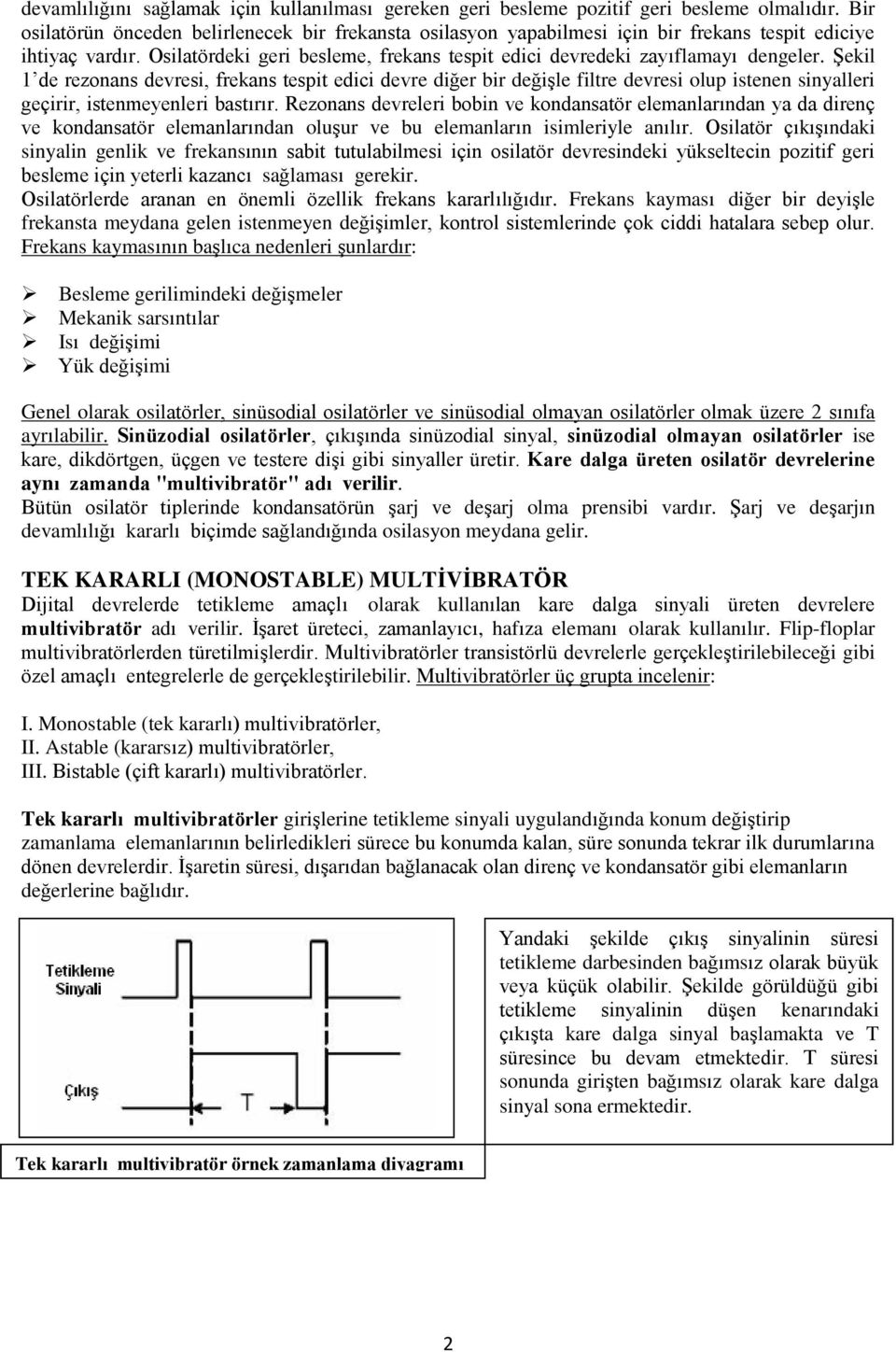 Şekil 1 de rezonans devresi, frekans tespit edici devre diğer bir değişle filtre devresi olup istenen sinyalleri geçirir, istenmeyenleri bastırır.