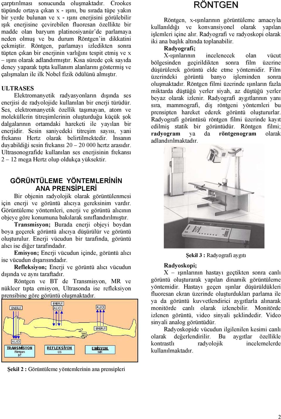 de parlamaya neden olmuş ve bu durum Röntgen in dikkatini çekmiştir. Röntgen, parlamayı izledikten sonra tüpten çıkan bir enerjinin varlığını tespit etmiş ve x ışını olarak adlandırmıştır.