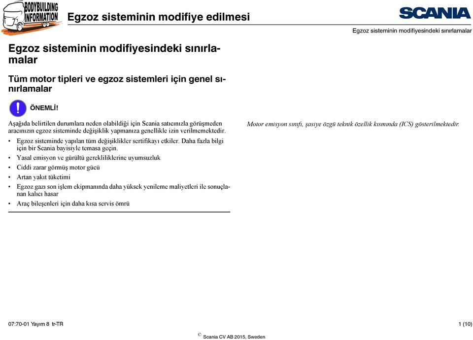 Egzoz sisteminde yapılan tüm değişiklikler sertifikayı etkiler. Daha fazla bilgi için bir Scania bayisiyle temasa geçin.