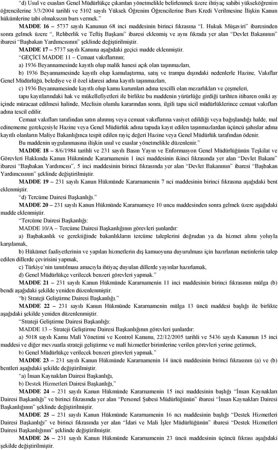 Hukuk Müşaviri ibaresinden sonra gelmek üzere, Rehberlik ve Teftiş Başkanı ibaresi eklenmiş ve aynı fıkrada yer alan Devlet Bakanının ibaresi Başbakan Yardımcısının şeklinde değiştirilmiştir.