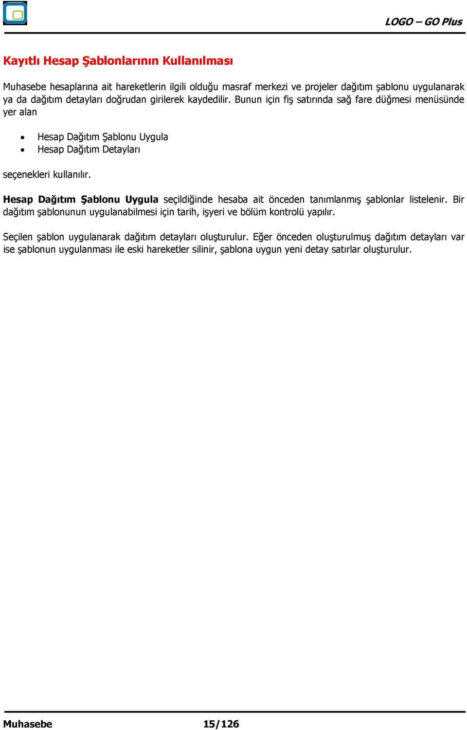 Hesap Dağıtım Şablonu Uygula seçildiğinde hesaba ait önceden tanımlanmış şablonlar listelenir. Bir dağıtım şablonunun uygulanabilmesi için tarih, işyeri ve bölüm kontrolü yapılır.