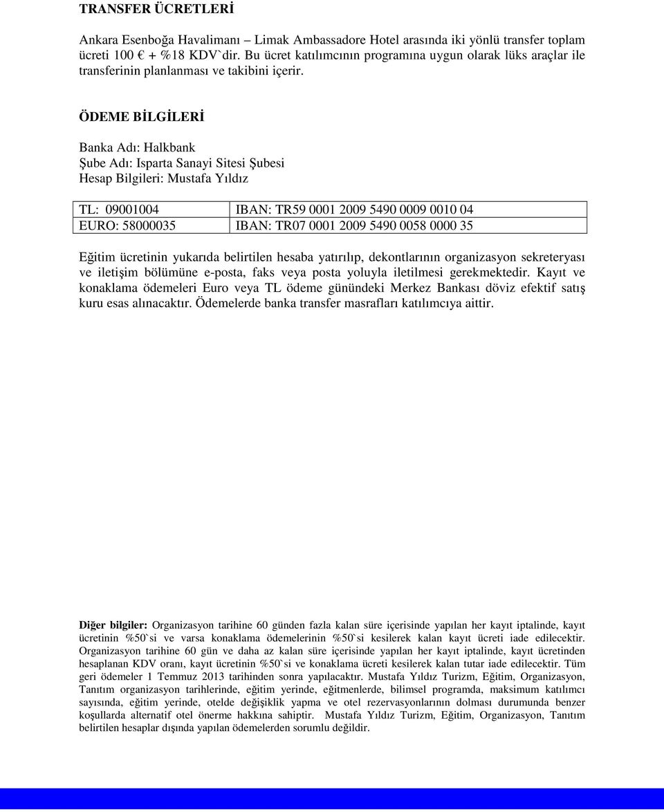 ÖDEME BİLGİLERİ Banka Adı: Halkbank Şube Adı: Isparta Sanayi Sitesi Şubesi Hesap Bilgileri: Mustafa Yıldız TL: 09001004 IBAN: TR59 0001 2009 5490 0009 0010 04 EURO: 58000035 IBAN: TR07 0001 2009 5490