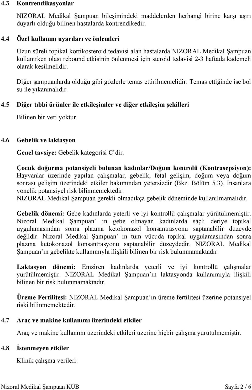 haftada kademeli olarak kesilmelidir. Diğer şampuanlarda olduğu gibi gözlerle temas ettirilmemelidir. Temas ettiğinde ise bol su ile yıkanmalıdır. 4.