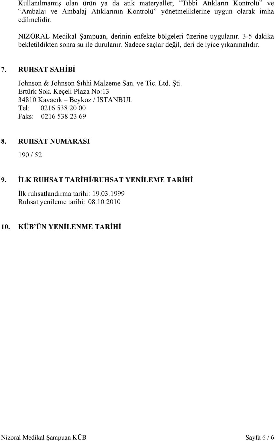 RUHSAT SAHİBİ Johnson & Johnson Sıhhi Malzeme San. ve Tic. Ltd. Şti. Ertürk Sok. Keçeli Plaza No:13 34810 Kavacık Beykoz / İSTANBUL Tel: 0216 538 20 00 Faks: 0216 538 23 69 8.