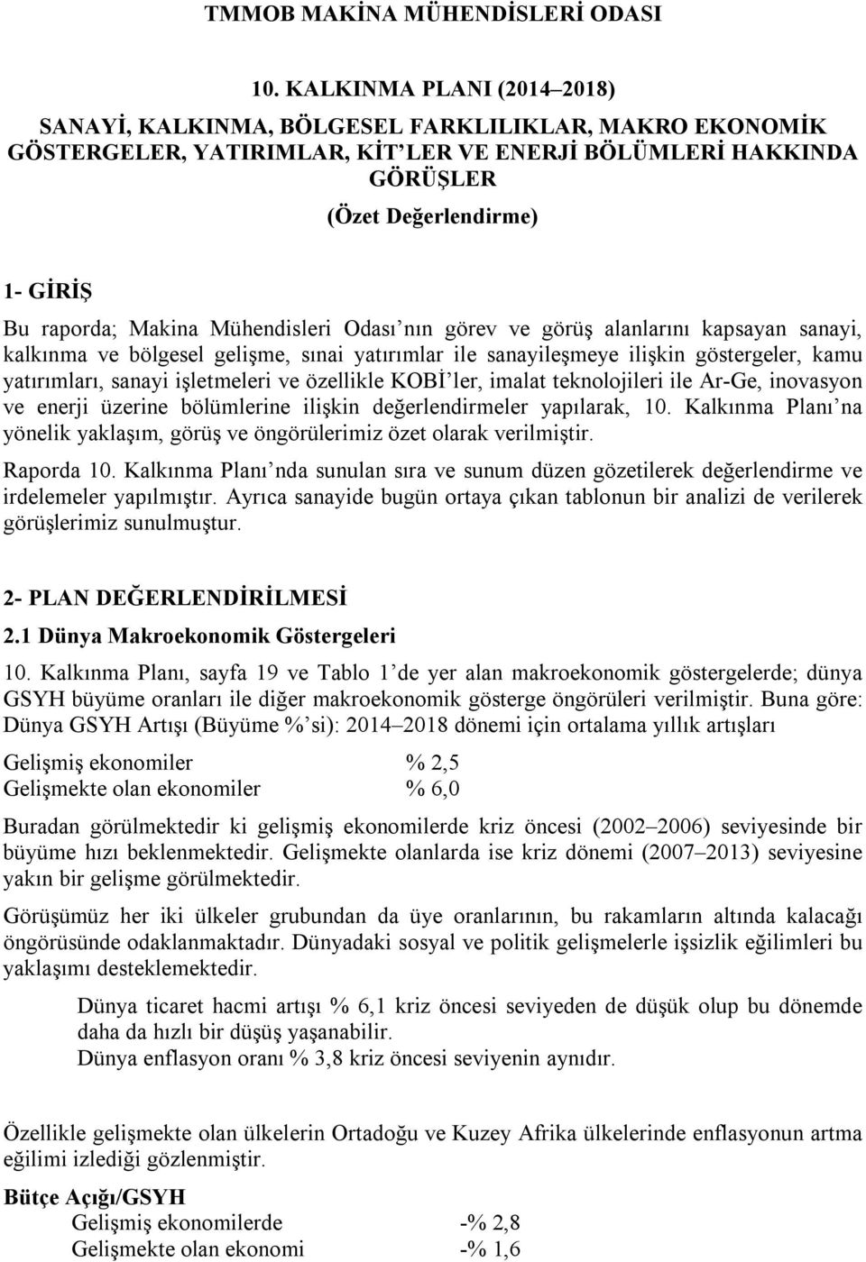 Makina Mühendisleri Odası nın görev ve görüş alanlarını kapsayan sanayi, kalkınma ve bölgesel gelişme, sınai yatırımlar ile sanayileşmeye ilişkin göstergeler, kamu yatırımları, sanayi işletmeleri ve