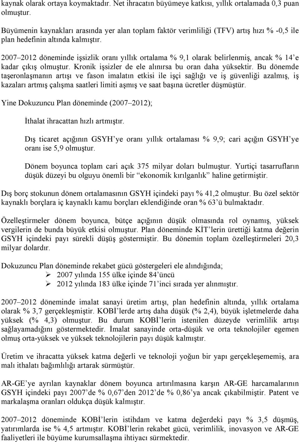 2007 2012 döneminde işsizlik oranı yıllık ortalama % 9,1 olarak belirlenmiş, ancak % 14 e kadar çıkış olmuştur. Kronik işsizler de ele alınırsa bu oran daha yüksektir.