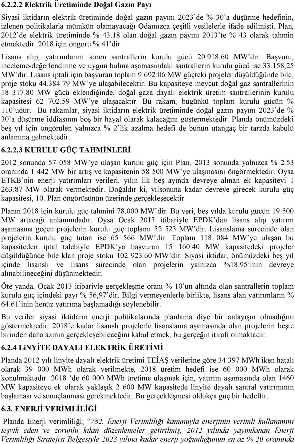 Lisans alıp, yatırımlarını süren santrallerin kurulu gücü 20.918.60 MW dır. Başvuru, inceleme-değerlendirme ve uygun bulma aşamasındaki santrallerin kurulu gücü ise 33.158,25 MW dır.