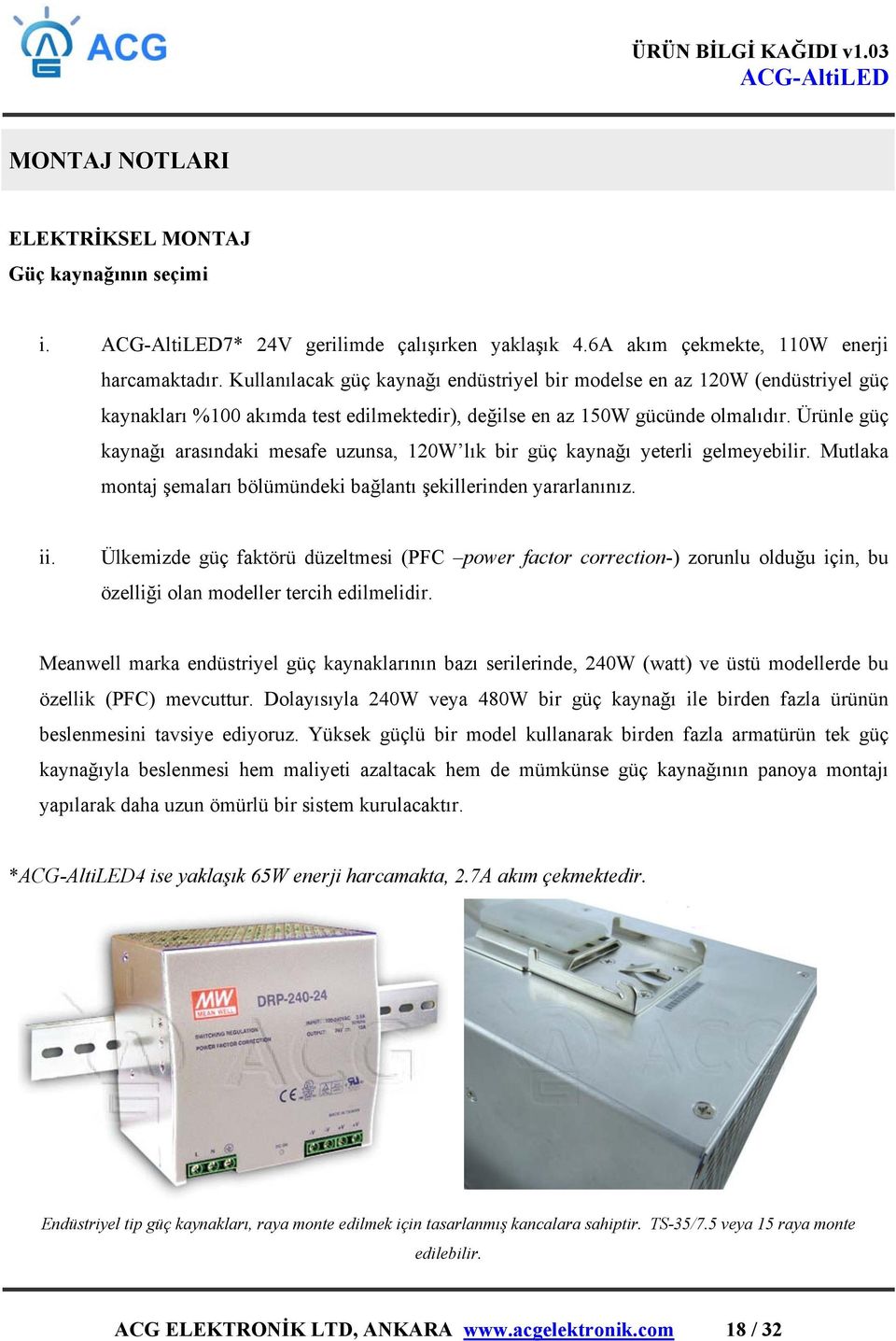 Ürünle güç kaynağı arasındaki mesafe uzunsa, 120W lık bir güç kaynağı yeterli gelmeyebilir. Mutlaka montaj şemaları bölümündeki bağlantı şekillerinden yararlanınız. ii.