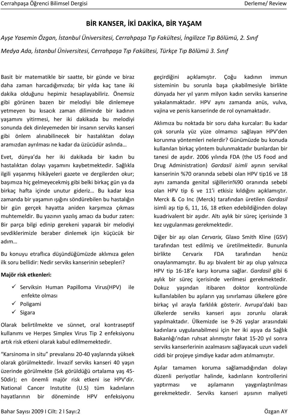 Sınıf Basit bir matematikle bir saatte, bir günde ve biraz daha zaman harcadığımızda; bir yılda kaç tane iki dakika olduğunu hepimiz hesaplayabiliriz.