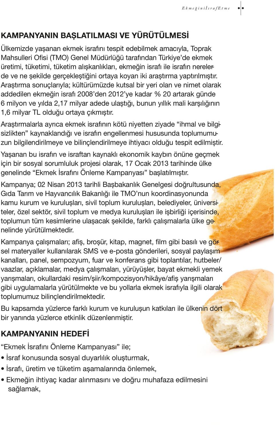 Araștırma sonuçlarıyla; kültürümüzde kutsal bir yeri olan ve nimet olarak addedilen ekmeğin israfı 2008 den 2012 ye kadar % 20 artarak günde 6 milyon ve yılda 2,17 milyar adede ulaștığı, bunun yıllık