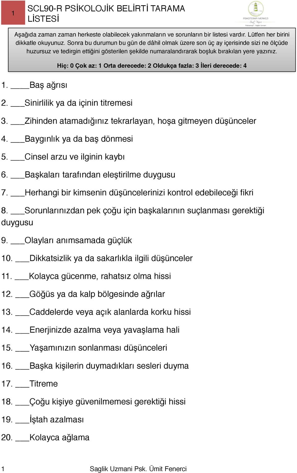 Hiç: 0 Çok az: 1 Orta derecede: 2 Oldukça fazla: 3 İleri derecede: 4 1. Baş ağrısı 2. Sinirlilik ya da içinin titremesi 3. Zihinden atamadığınız tekrarlayan, hoşa gitmeyen düşünceler 4.