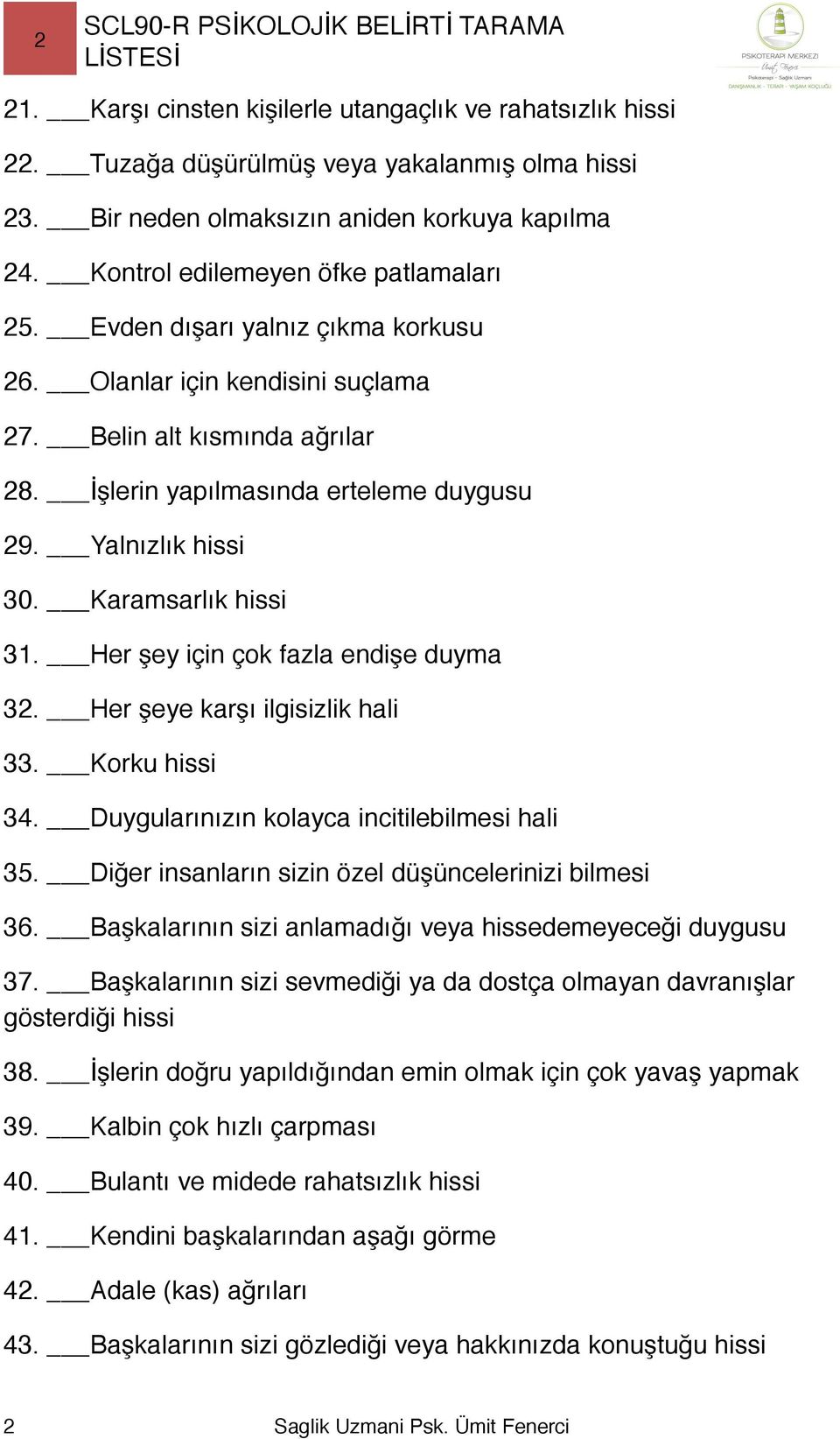 Yalnızlık hissi 30. Karamsarlık hissi 31. Her şey için çok fazla endişe duyma 32. Her şeye karşı ilgisizlik hali 33. Korku hissi 34. Duygularınızın kolayca incitilebilmesi hali 35.