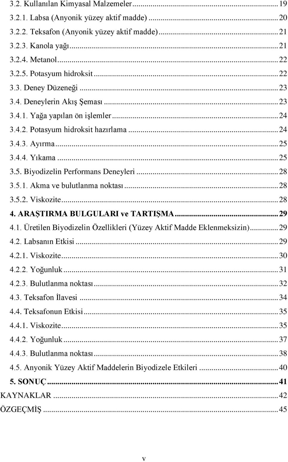 .. 25 3.5. Biyodizelin Performans Deneyleri... 28 3.5.1. Akma ve bulutlanma noktası... 28 3.5.2. Viskozite... 28 4. ARAŞTIRMA BULGULARI ve TARTIŞMA... 29 4.1. Üretilen Biyodizelin Özellikleri (Yüzey Aktif Madde Eklenmeksizin).