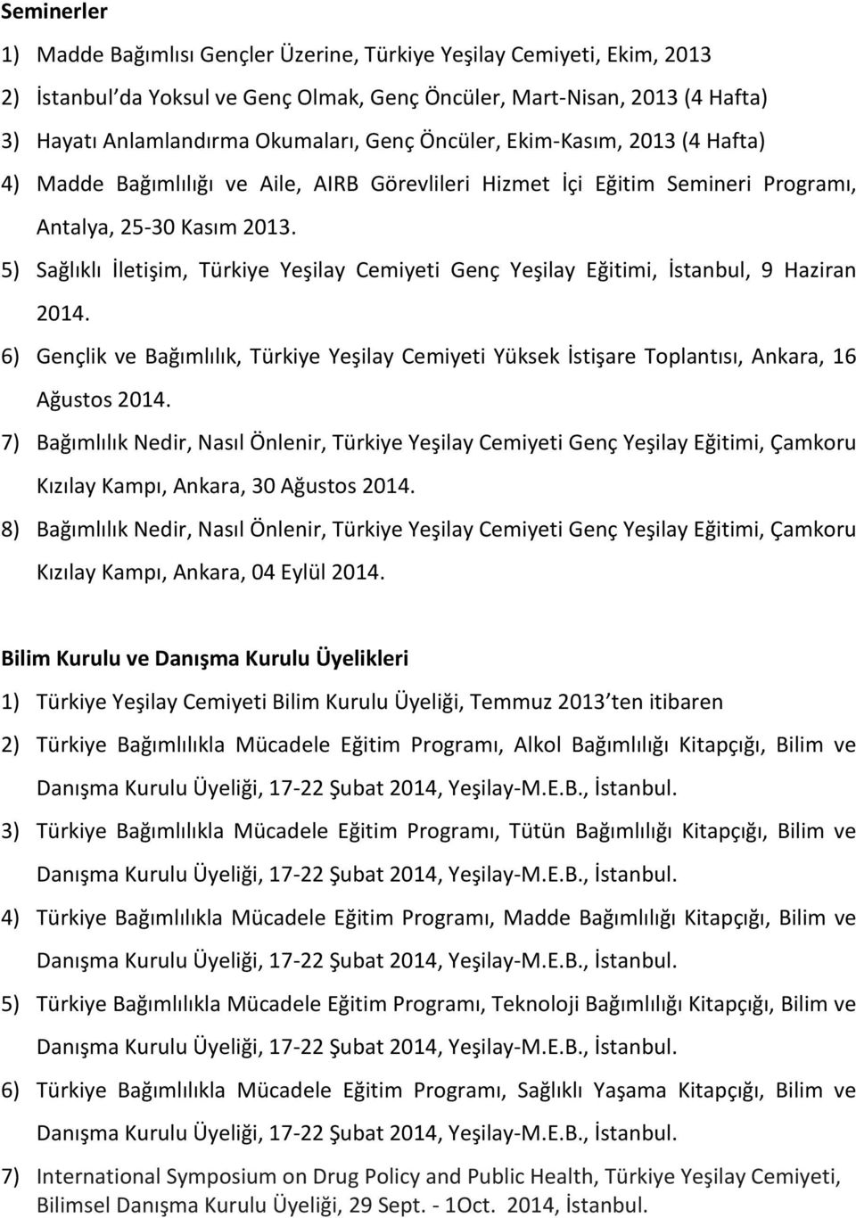 5) Sağlıklı İletişim, Türkiye Yeşilay Cemiyeti Genç Yeşilay Eğitimi, İstanbul, 9 Haziran 2014. 6) Gençlik ve Bağımlılık, Türkiye Yeşilay Cemiyeti Yüksek İstişare Toplantısı, Ankara, 16 Ağustos 2014.