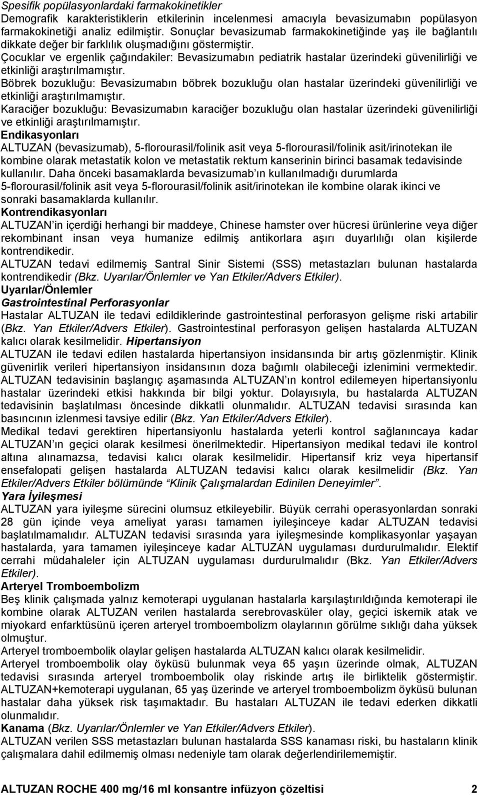 Çocuklar ve ergenlik çağındakiler: Bevasizumabın pediatrik hastalar üzerindeki güvenilirliği ve etkinliği araştırılmamıştır.