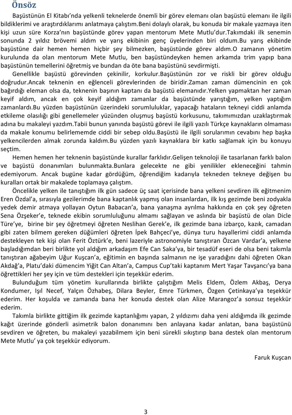 takımdaki ilk senemin sonunda 2 yıldız brövemi aldım ve yarış ekibinin genç üyelerinden biri oldum.bu yarış ekibinde başüstüne dair hemen hemen hiçbir şey bilmezken, başüstünde görev aldım.