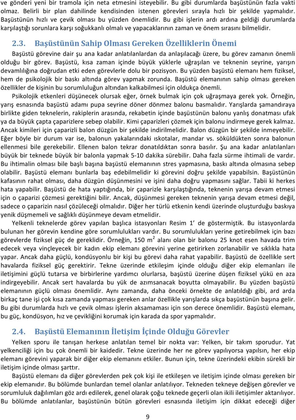 Bu gibi işlerin ardı ardına geldiği durumlarda karşılaştığı sorunlara karşı soğukkanlı olmalı ve yapacaklarının zaman ve önem sırasını bilmelidir. 2.3.