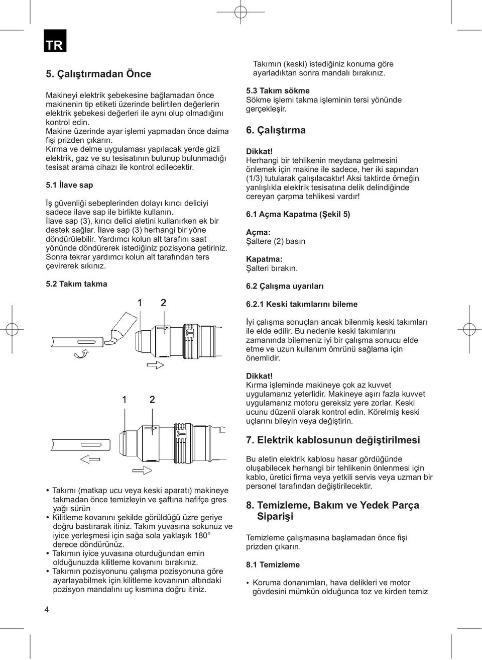 Kırma ve delme uygulaması yapılacak yerde gizli Dikkat! elektrik, gaz ve su tesisatının bulunup bulunmadığı Herhangi bir tehlikenin meydana gelmesini tesisat arama cihazı ile kontrol edilecektir.