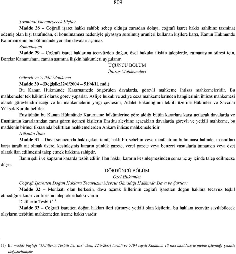 Zamanaşımı Madde 29 Coğrafi işaret haklarına tecavüzden doğan, özel hukuka ilişkin taleplerde, zamanaşımı süresi için, Borçlar Kanunu'nun, zaman aşımına ilişkin hükümleri uygulanır.