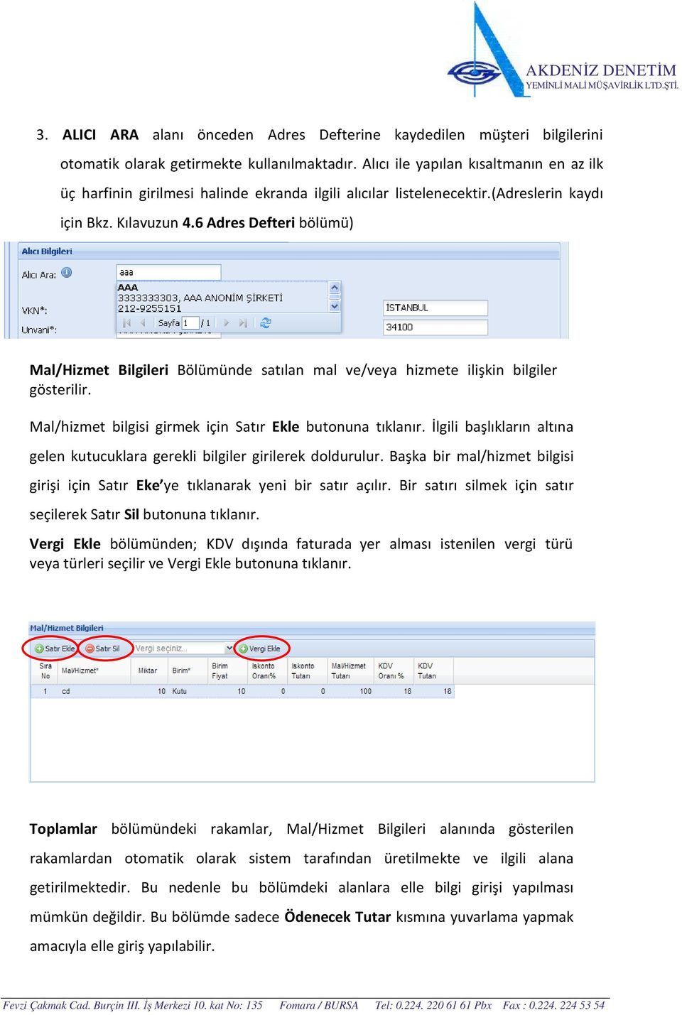 6 Adres Defteri bölümü) Mal/Hizmet Bilgileri Bölümünde satılan mal ve/veya hizmete ilişkin bilgiler gösterilir. Mal/hizmet bilgisi girmek için Satır Ekle butonuna tıklanır.