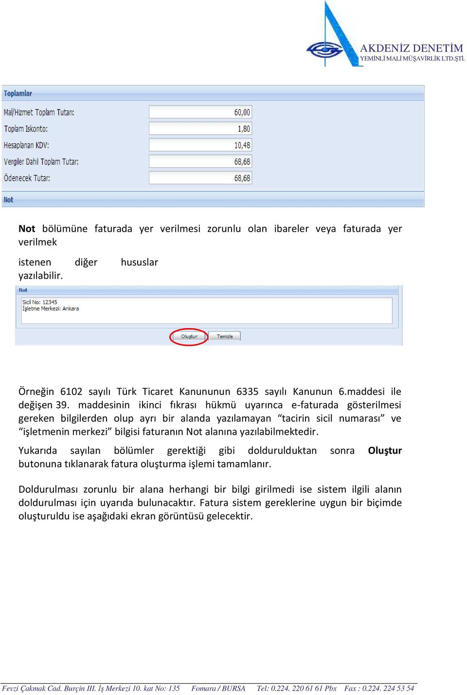 maddesinin ikinci fıkrası hükmü uyarınca e-faturada gösterilmesi gereken bilgilerden olup ayrı bir alanda yazılamayan tacirin sicil numarası ve işletmenin merkezi bilgisi faturanın Not alanına