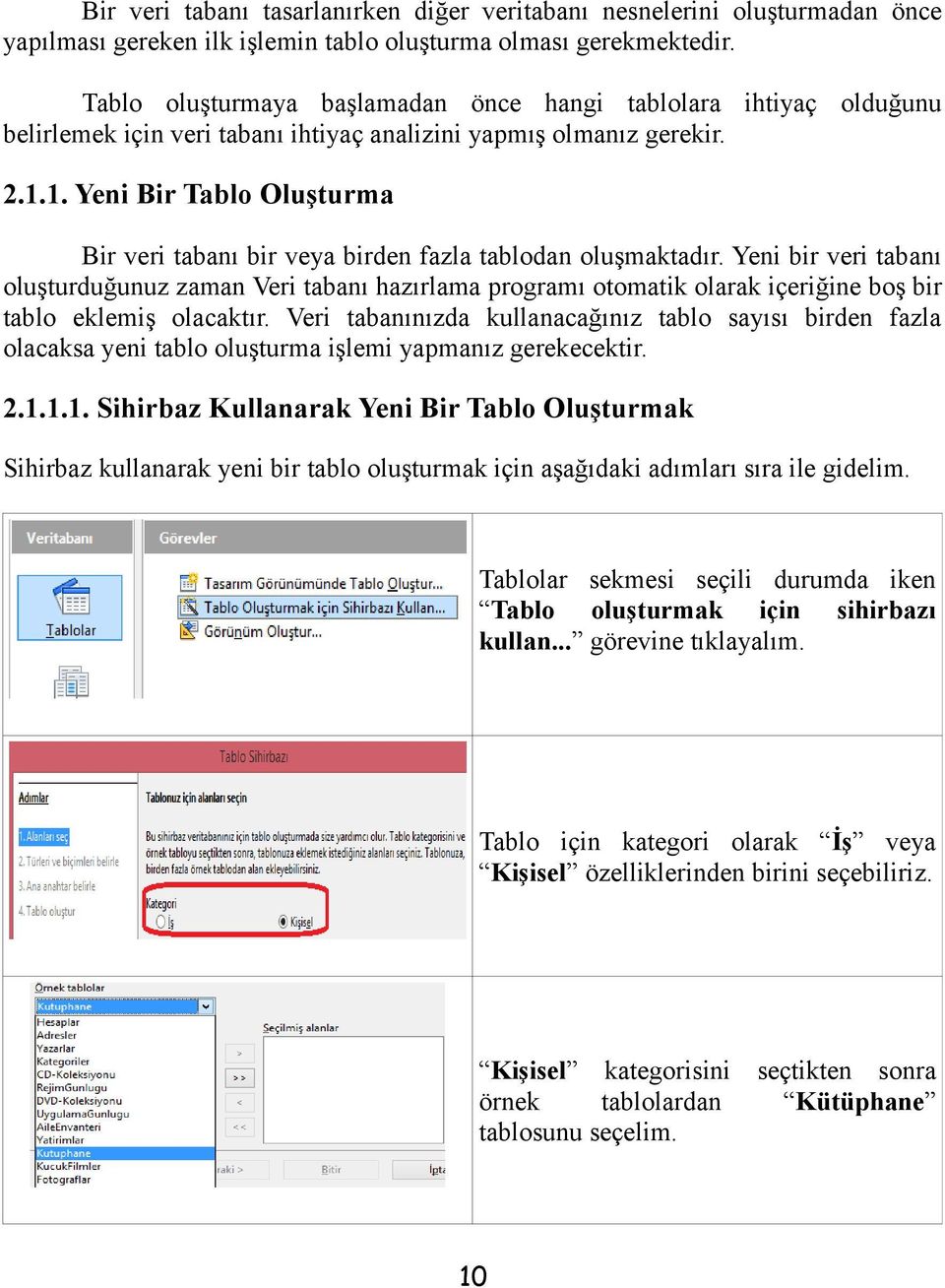 1. Yeni Bir Tablo Oluşturma Bir veri tabanı bir veya birden fazla tablodan oluşmaktadır.