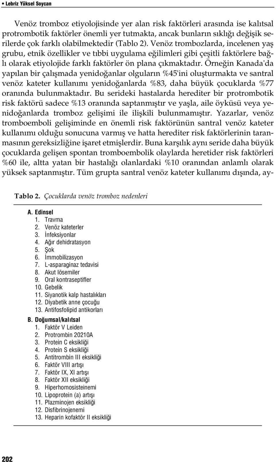 Örne in Kanada'da yap lan bir çal flmada yenido anlar olgular n %45'ini oluflturmakta ve santral venöz kateter kullan m yenido anlarda %83, daha büyük çocuklarda %77 oran nda bulunmaktad r.