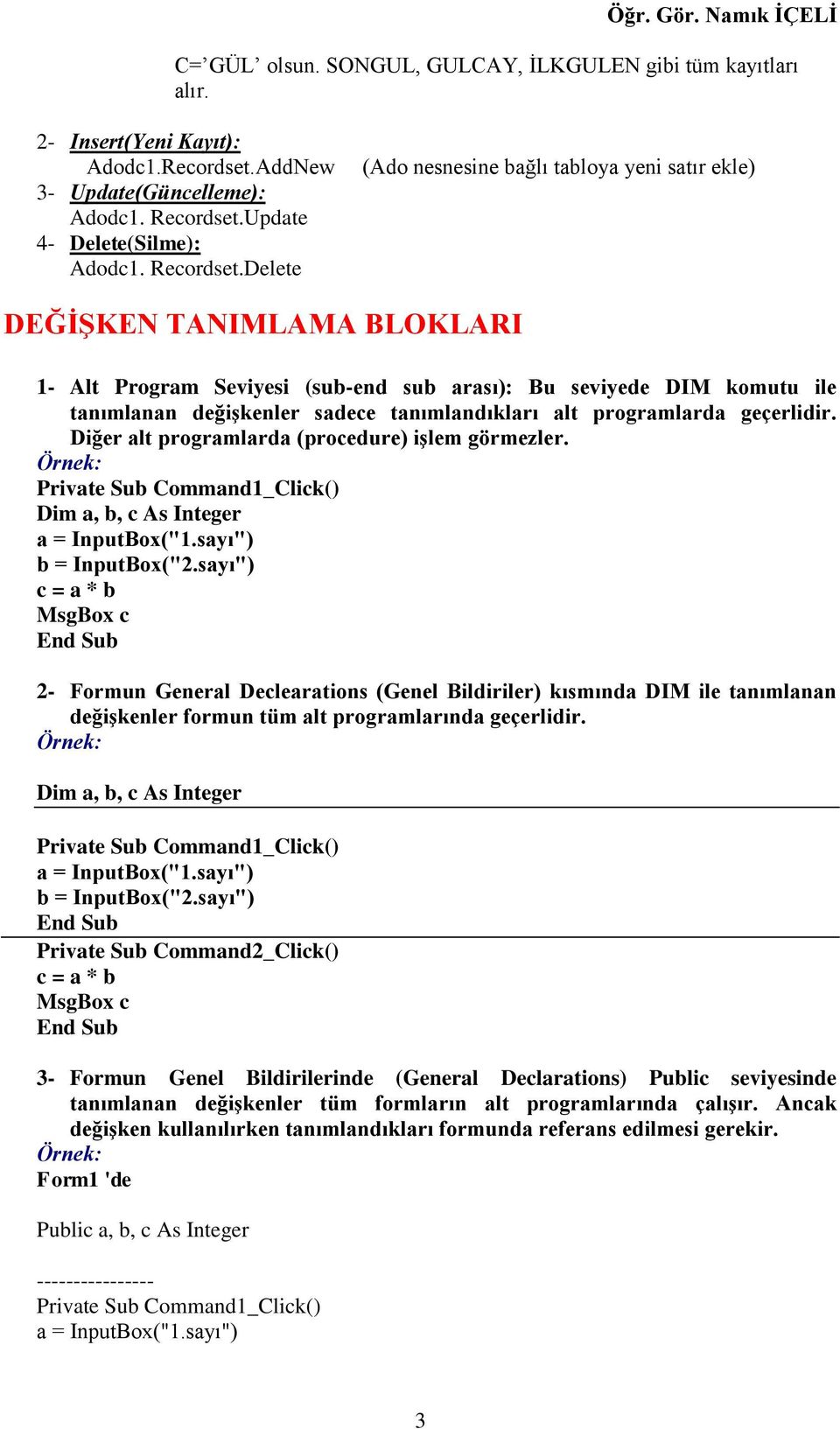 Delete (Ado nesnesine bağlı tabloya yeni satır ekle) DEĞĠġKEN TANIMLAMA BLOKLARI 1- Alt Program Seviyesi (sub-end sub arası): Bu seviyede DIM komutu ile tanımlanan değiģkenler sadece tanımlandıkları