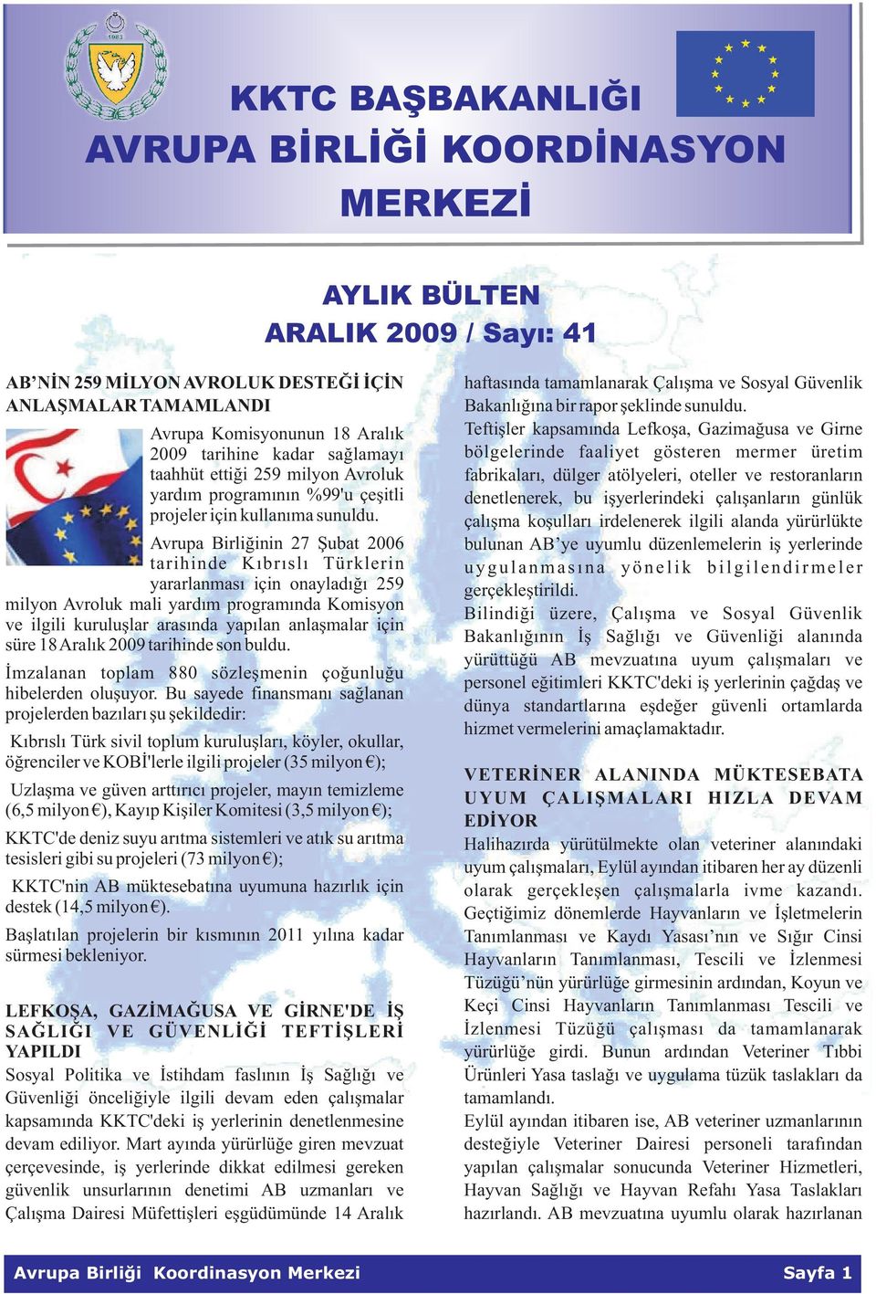 Avrupa Birliðinin 27 Þubat 2006 tarihinde Kýbrýslý Türklerin yararlanmasý için onayladýðý 259 milyon Avroluk mali yardým programýnda Komisyon ve ilgili kuruluþlar arasýnda yapýlan anlaþmalar için
